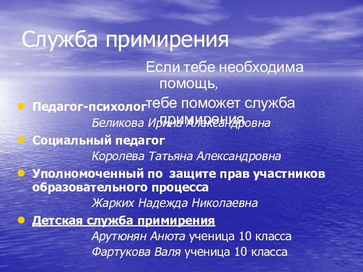 Служба примиренияПедагог-психолог 				Беликова Ирина АлександровнаСоциальный педагог 				Королева Татьяна АлександровнаУполномоченный по защите прав