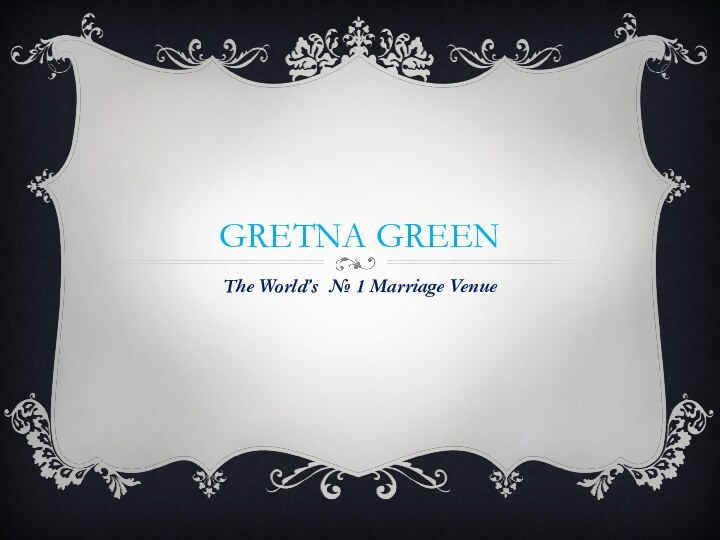 Gretna greenThe World’s № 1 Marriage Venue