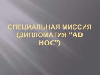 Специальная миссия(дипломатия “ad hoc”)