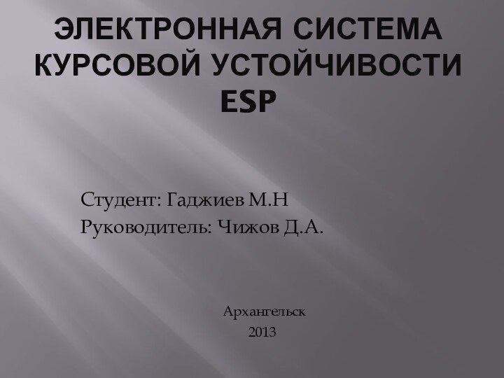 ЭЛЕКТРОННАЯ Система курсовой устойчивости ESPСтудент: Гаджиев М.НРуководитель: Чижов Д.А.