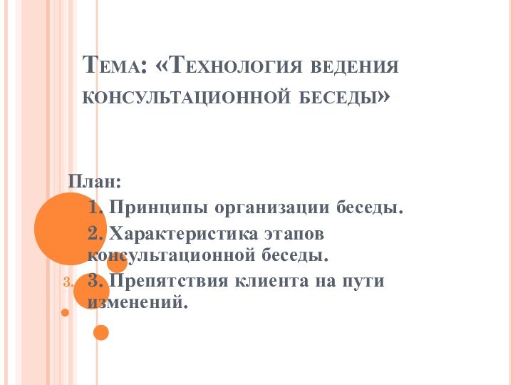 Тема: «Технология ведения консультационной беседы»План:1. Принципы организации беседы.2. Характеристика этапов консультационной беседы.3.