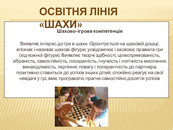 Шахово-ігрова компетенція Виявляє інтерес до гри в шахи. Орієнтується на шаховій