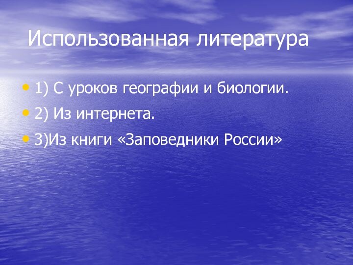 Использованная литература1) С уроков географии и биологии.  2) Из интернета.3)Из книги «Заповедники России»