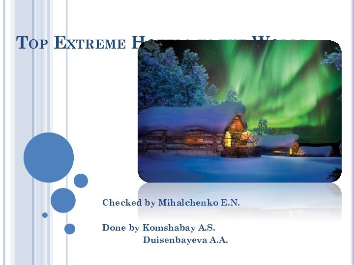 Top Extreme Hotels in the World  Checked by Mihalchenko E.N.Done by Komshabay