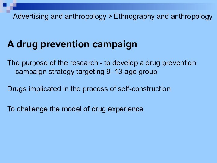 Advertising and anthropology > Ethnography and anthropologyA drug prevention campaignThe purpose of