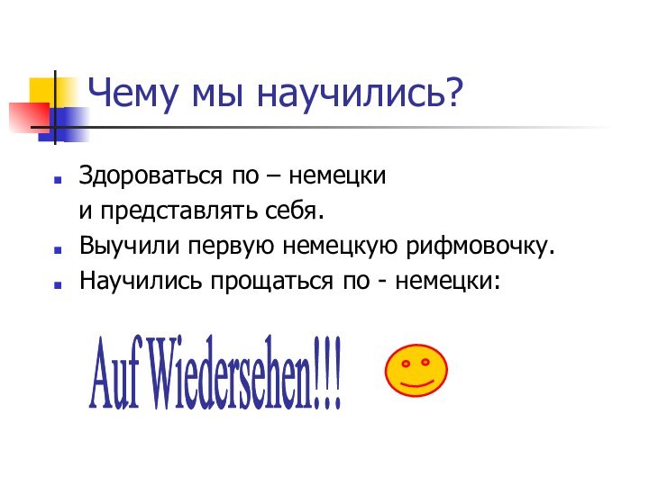 Чему мы научились?Здороваться по – немецки  и представлять себя.Выучили первую немецкую