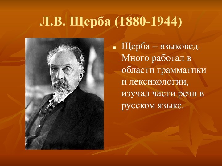 Л.В. Щерба (1880-1944)Щерба – языковед. Много работал в области грамматики и лексикологии,