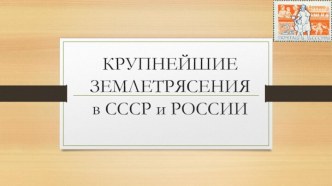 КРУПНЕЙШИЕ ЗЕМЛЕТРЯСЕНИЯв СССР и РОССИИ