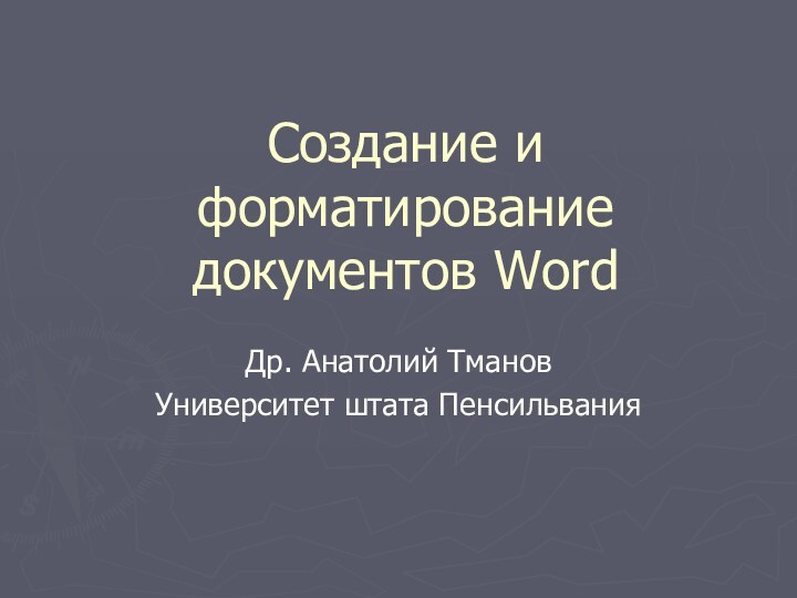 Создание и форматирование документов WordДр. Анатолий ТмановУниверситет штата Пенсильвания