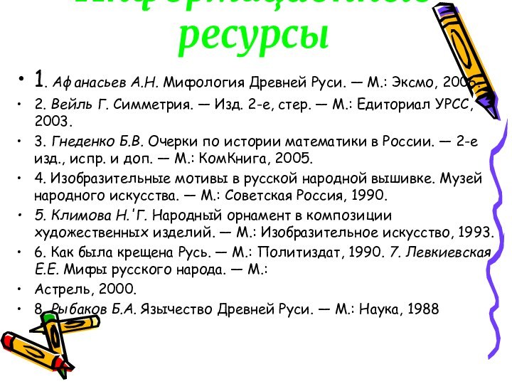 Информационные ресурсы 1. Афанасьев А.Н. Мифология Древней Руси. — М.: Эксмо, 2006.