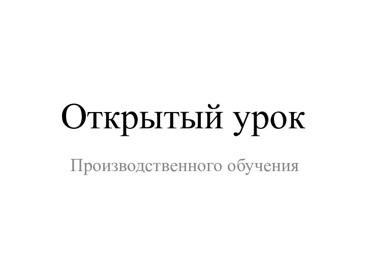 Открытый урокПроизводственного обучения