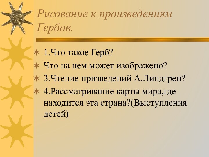 Рисование к произведениям Гербов.1.Что такое Герб?Что на нем может изображено?3.Чтение призведений А.Линдгрен?4.Рассматривание