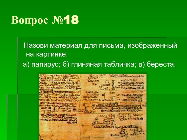 Вопрос №18 Назови материал для письма, изображенный на картинке: а) папирус; б) глиняная табличка; в) береста.