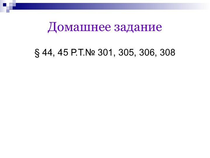 Домашнее задание§ 44, 45 Р.Т.№ 301, 305, 306, 308