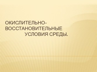 Окислительно-восстановительные                    условия среды.