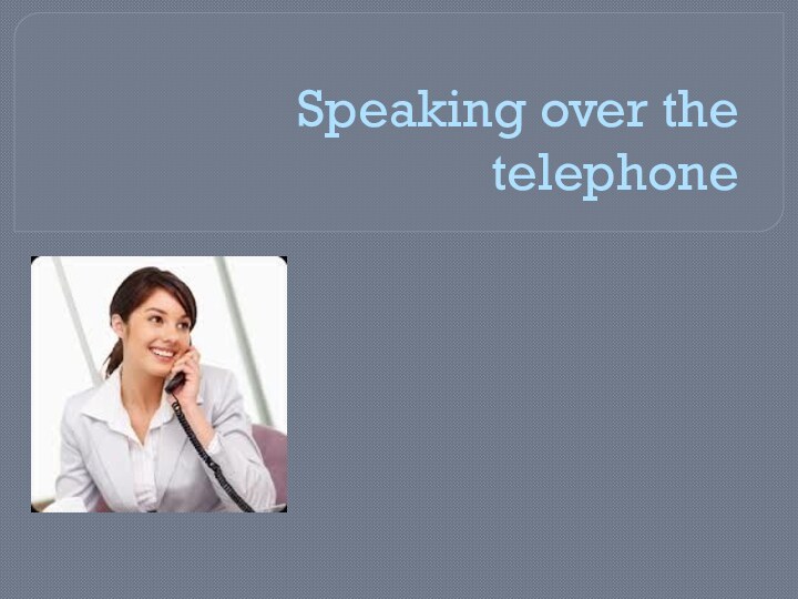 Speaking over the telephone