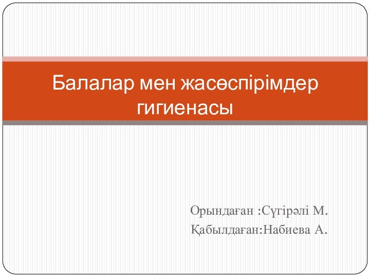 Орындаған :Сүгірәлі М.Қабылдаған:Набиева А.Балалар мен жасөспірімдер гигиенасы