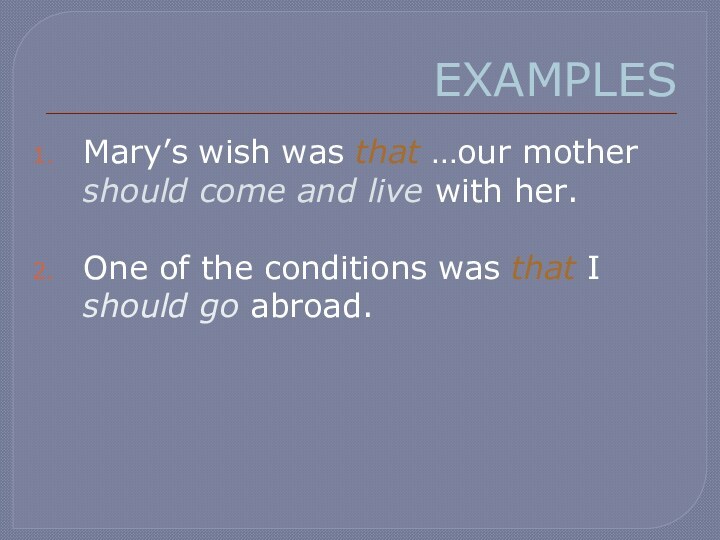 EXAMPLESMary’s wish was that …our mother should come and live with her.One