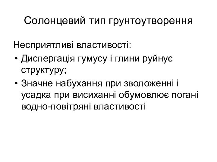 Солонцевий тип грунтоутворенняНесприятливі властивості:Диспергація гумусу і глини руйнує структуру;Значне набухання при зволоженні