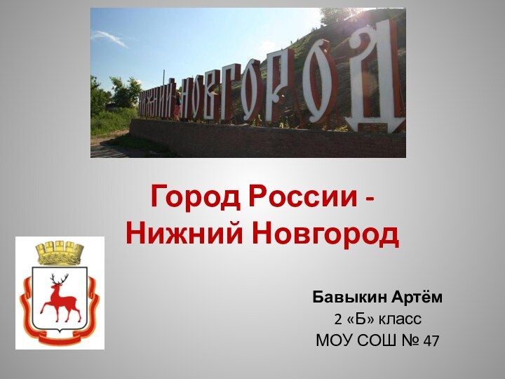 Город России -  Нижний НовгородБавыкин Артём 2 «Б» класс МОУ СОШ № 47