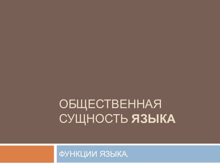 ОБЩЕСТВЕННАЯ СУЩНОСТЬ ЯЗЫКА ФУНКЦИИ ЯЗЫКА.