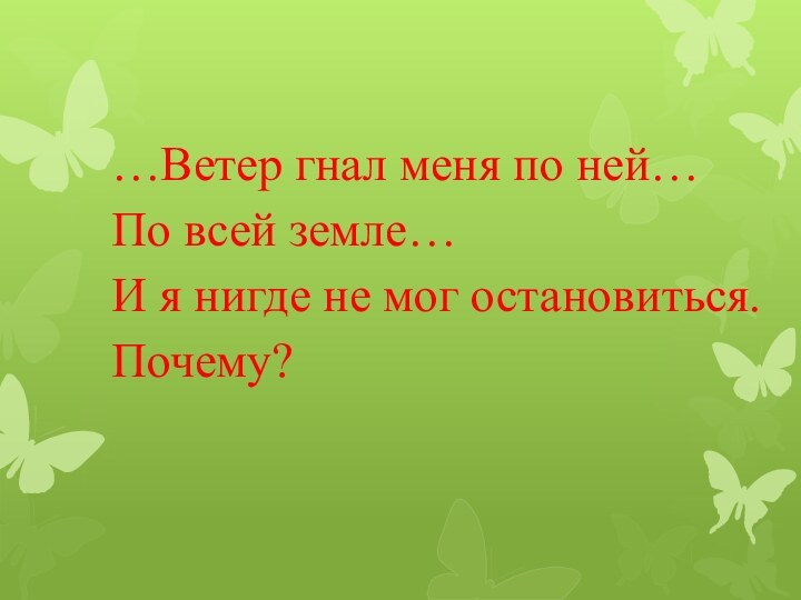 …Ветер гнал меня по ней…По всей земле…И я нигде не мог остановиться.Почему?