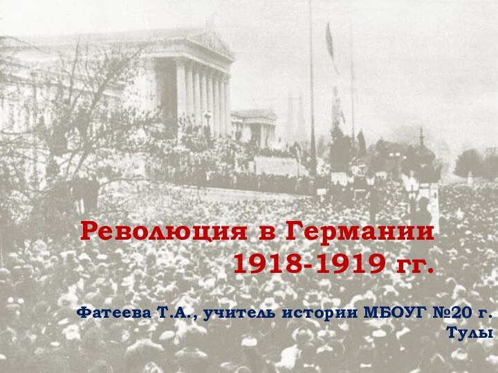 Революция в Германии 1918-1919 гг.Фатеева Т.А., учитель истории МБОУГ №20 г. Тулы