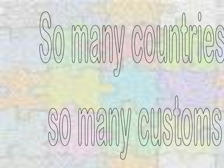 So many countries,so many customs