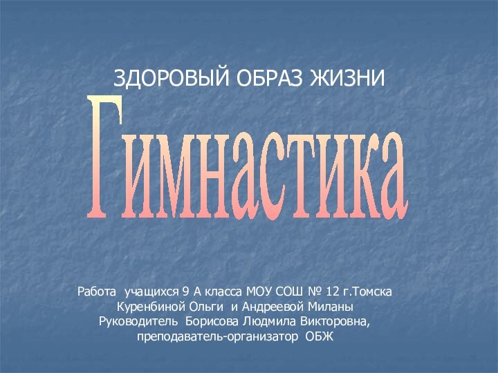 ГимнастикаЗДОРОВЫЙ ОБРАЗ ЖИЗНИРабота учащихся 9 А класса МОУ СОШ № 12 г.ТомскаКуренбиной