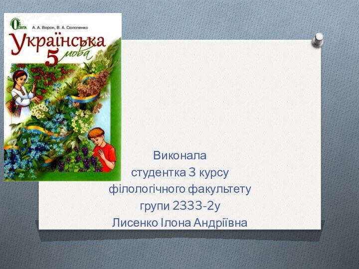 Виконаластудентка 3 курсуфілологічного факультетугрупи 2333-2уЛисенко Ілона Андріївна