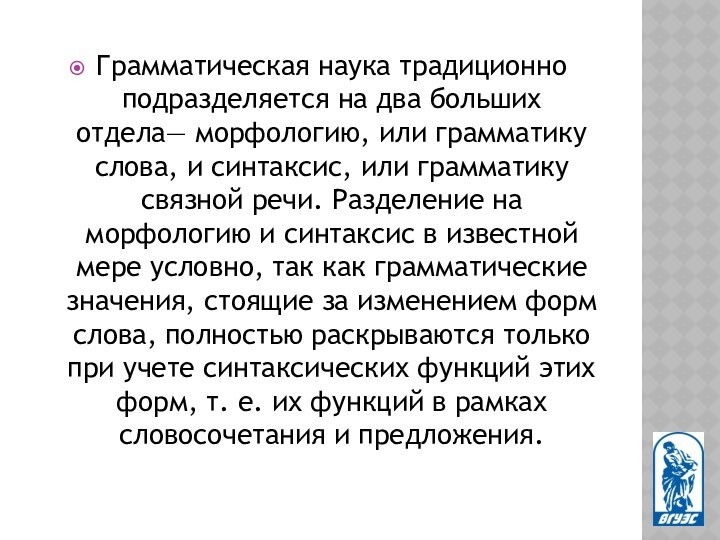 Грамматическая наука традиционно подразделяется на два больших отдела— морфологию, или грамматику слова,