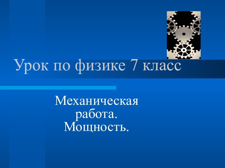 Урок по физике 7 классМеханическая работа. Мощность.