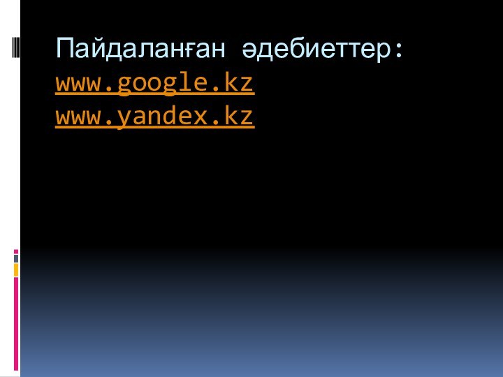 Пайдаланған әдебиеттер: www.google.kz www.yandex.kz