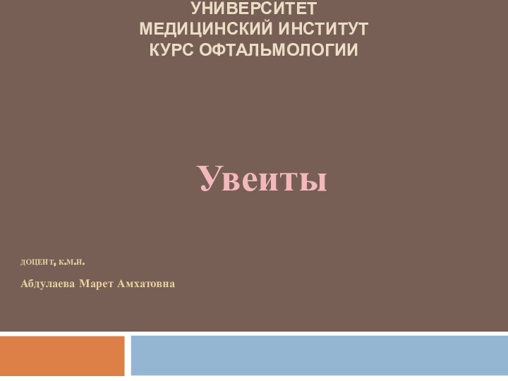 Чеченский государственный университет Медицинский институт Курс офтальмологии  Увеиты ДОЦЕНТ, К.М.Н. Абдулаева Марет Амхатовна