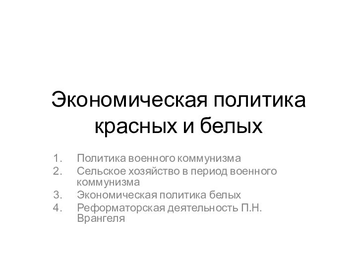 Экономическая политика красных и белыхПолитика военного коммунизмаСельское хозяйство в период военного коммунизмаЭкономическая политика белыхРеформаторская деятельность П.Н.Врангеля