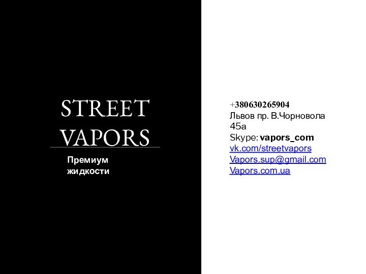 Спасибо за внимание!STREET VAPORS Премиум жидкости+380630265904Львов пр. В.Чорновола 45аSkype: vapors_comvk.com/streetvaporsVapors.sup@gmail.comVapors.com.ua