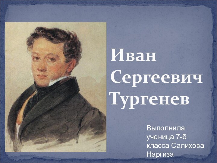 Иван Сергеевич ТургеневВыполнила ученица 7-б класса Салихова Наргиза