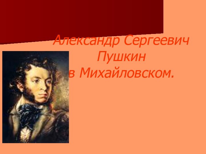 Александр Сергеевич Пушкин в Михайловском.