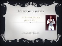 My favorite singerelvis presley(1935 – 1977).