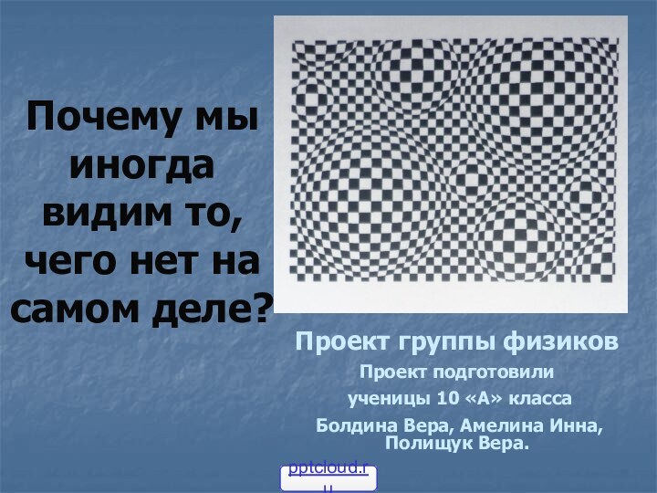 Почему мы иногда видим то, чего нет на самом деле?Проект группы физиковПроект