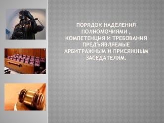 Порядок наделения полномочиями, компетенция и требования  предъявляемые арбитражным и присяжным заседателям