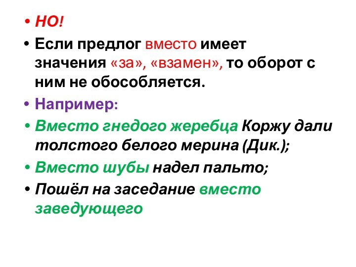 НО!Если предлог вместо имеет значения «за», «взамен», то оборот с ним не обособляется.Например: Вместо гнедого жеребца Коржу дали толстого