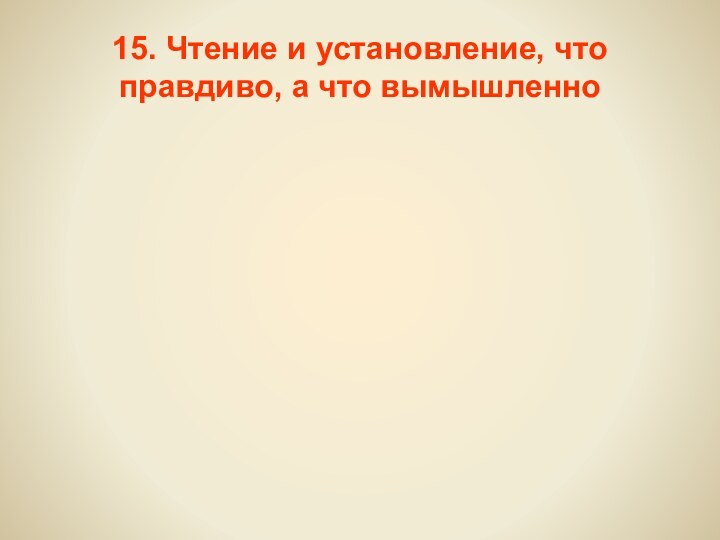 15. Чтение и установление, что правдиво, а что вымышленно