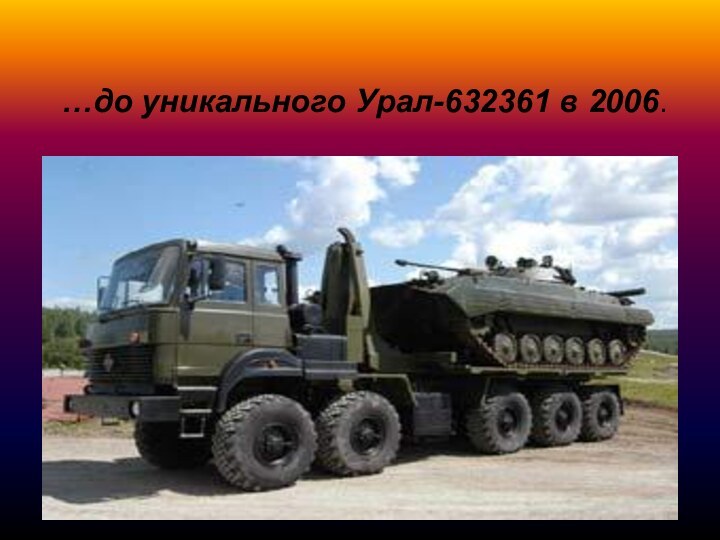 …до уникального Урал-632361 в 2006.