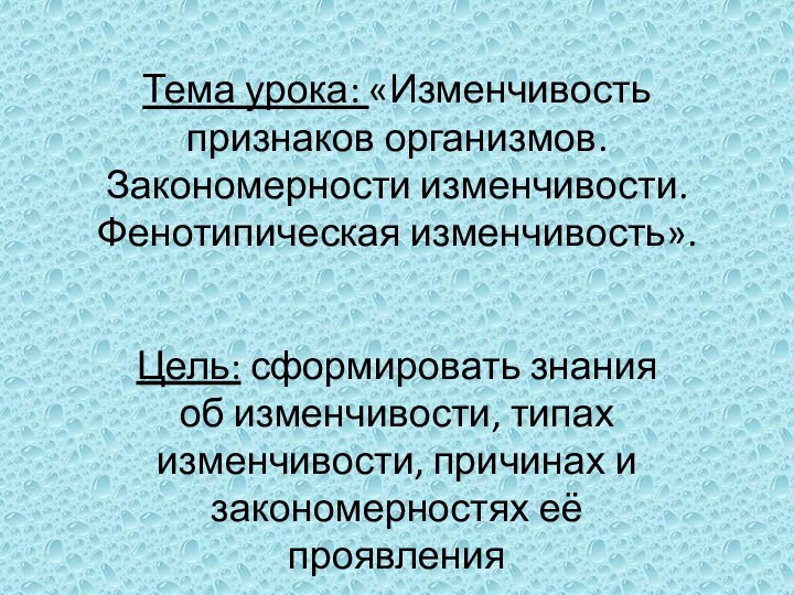 Тема урока: «Изменчивость признаков организмов. Закономерности изменчивости. Фенотипическая изменчивость».Цель: сформировать знания об