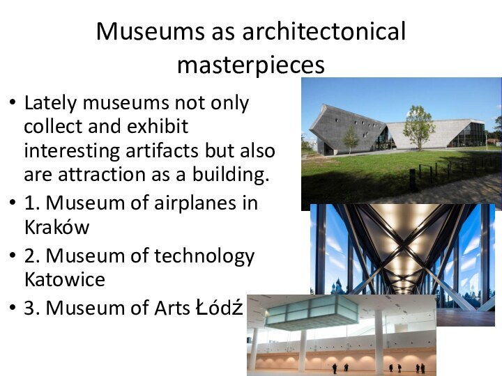 Museums as architectonical masterpiecesLately museums not only collect and exhibit interesting artifacts