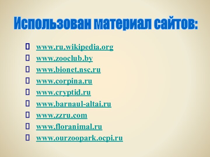 www.ru.wikipedia.orgwww.zooclub.bywww.bionet.nsc.ruwww.corpina.ruwww.cryptid.ruwww.barnaul-altai.ruwww.zzru.comwww.floranimal.ruwww.ourzoopark.ocpi.ruИспользован материал сайтов: