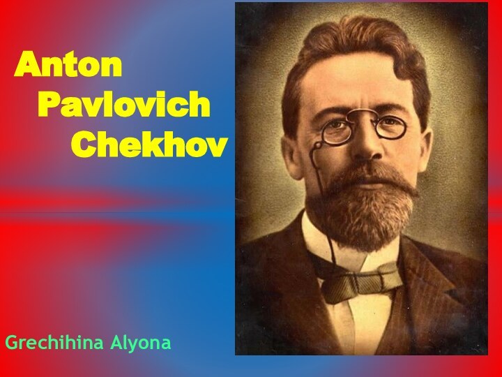Grechihina Alyona Anton  Pavlovich     Chekhov