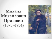 Михаил Михайлович Пришвин(1873 -1954)