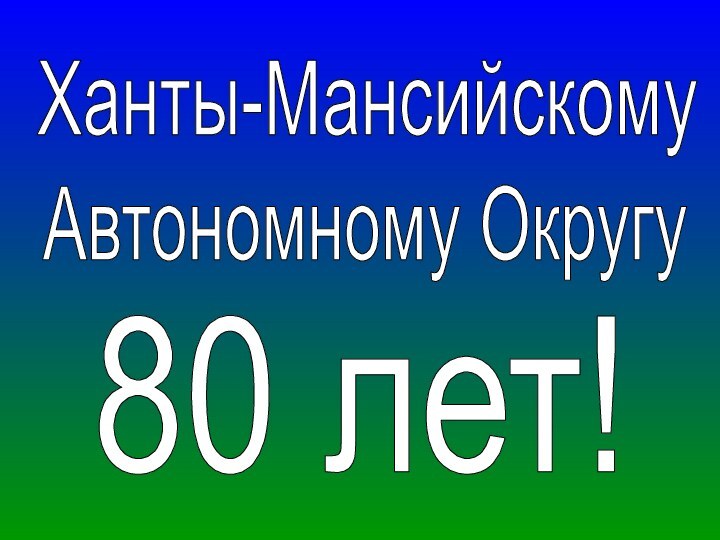 Ханты-МансийскомуАвтономному Округу80 лет!